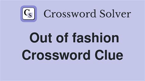 OUT OF FASHION Crossword Clue